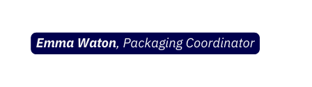 Emma Waton Packaging Coordinator